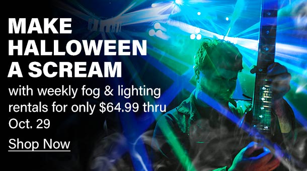 Make Halloween a Scream with weekly fog & lighting rentals for only $64.99 thru Oct.29 Shop Now